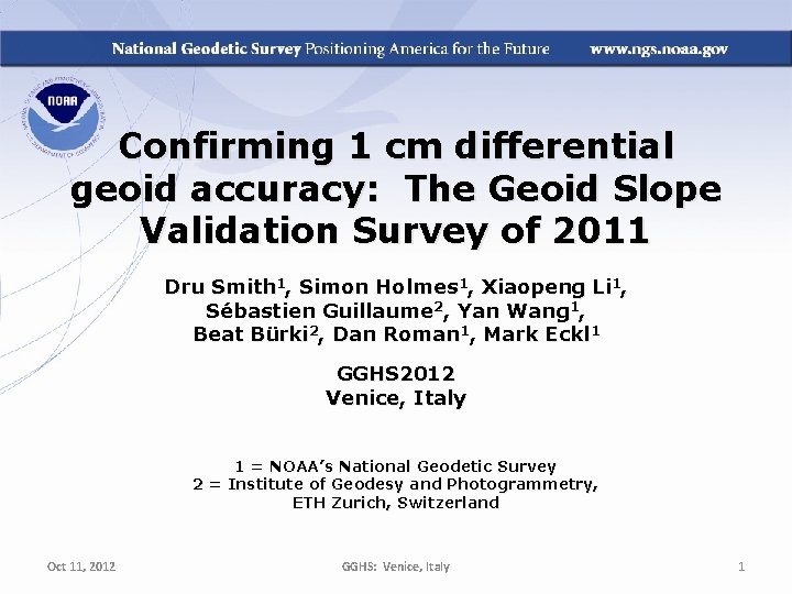 Confirming 1 cm differential geoid accuracy: The Geoid Slope Validation Survey of 2011 Dru Confirming 1 cm differential geoid accuracy: The Geoid Slope Validation Survey of 2011 Dru