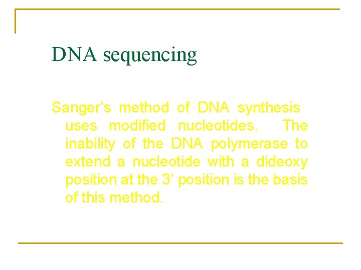 DNA sequencing Sanger’s method of DNA synthesis uses modified nucleotides. The inability of the