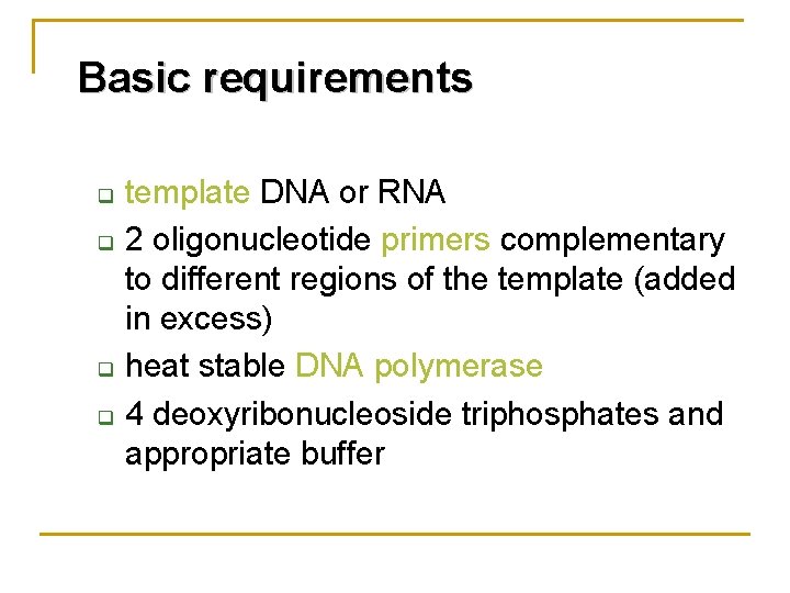  Basic requirements q q template DNA or RNA 2 oligonucleotide primers complementary to