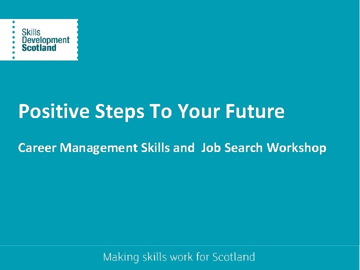 Positive Steps To Your Future Career Management Skills and Job Search Workshop Positive Steps To Your Future Career Management Skills and Job Search Workshop