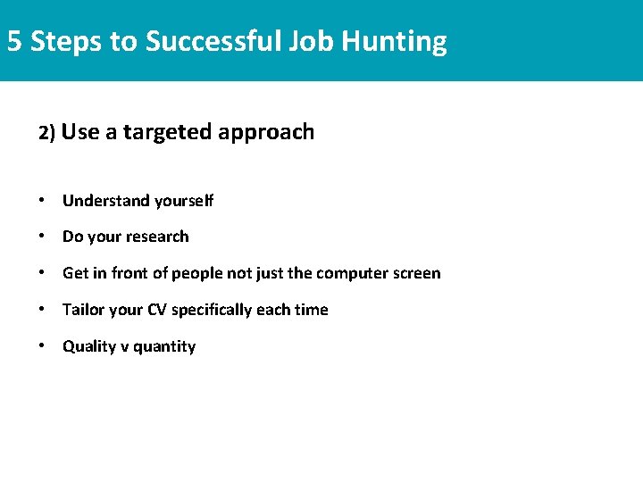 5 Steps to Successful Job Hunting 2) Use a targeted approach • Understand yourself 5 Steps to Successful Job Hunting 2) Use a targeted approach • Understand yourself