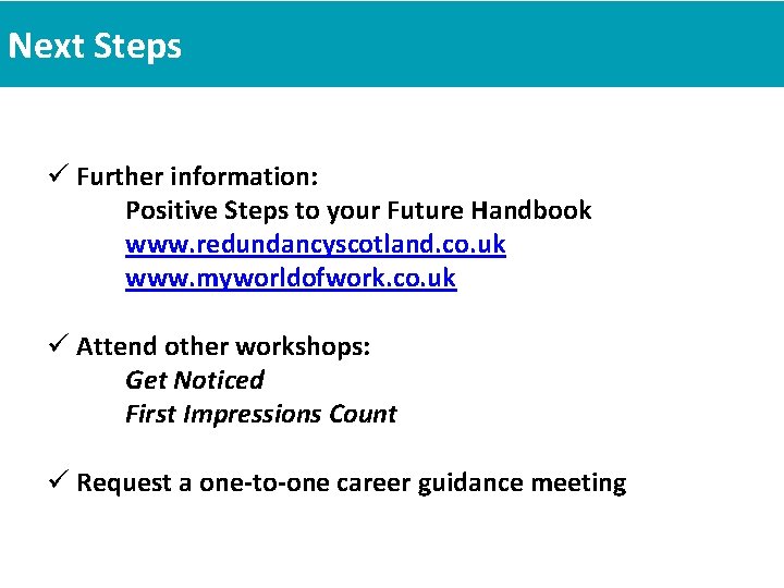 Next Steps ü Further information: Positive Steps to your Future Handbook www. redundancyscotland. co. Next Steps ü Further information: Positive Steps to your Future Handbook www. redundancyscotland. co.