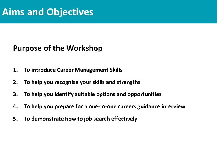 Aims and Objectives Purpose of the Workshop 1. To introduce Career Management Skills 2. Aims and Objectives Purpose of the Workshop 1. To introduce Career Management Skills 2.