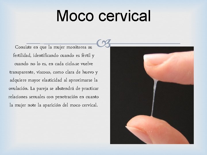 Moco cervical Consiste en que la mujer monitorea su fertilidad, identificando cuando es fértil