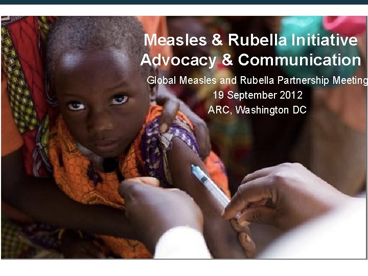 Measles & Rubella Initiative Advocacy & Communication Global Measles and Rubella Partnership Meeting 19