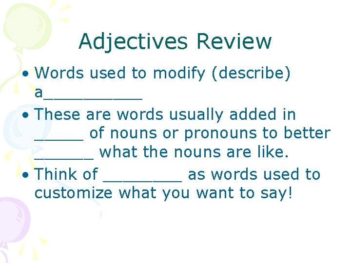 Adjectives Review • Words used to modify (describe) a_____ • These are words usually