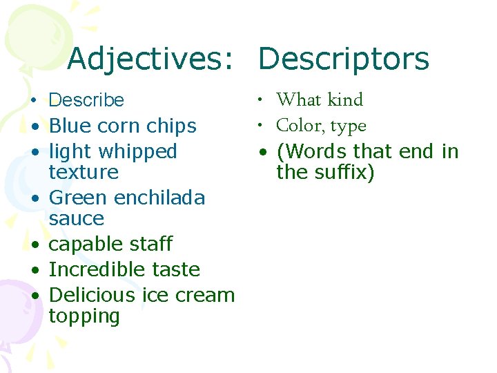 Adjectives: Descriptors • Describe • Blue corn chips • light whipped texture • Green