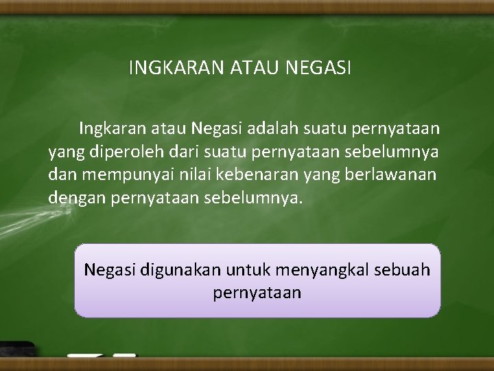  INGKARAN ATAU NEGASI Ingkaran atau Negasi adalah suatu pernyataan yang diperoleh dari suatu
