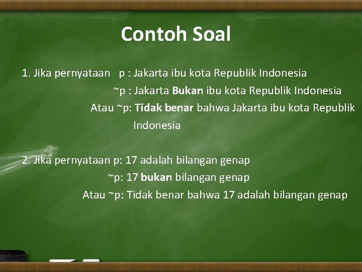 Contoh Soal 1. Jika pernyataan p : Jakarta ibu kota Republik Indonesia ~p :