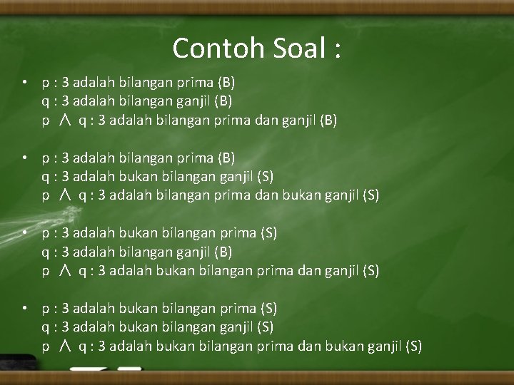 Contoh Soal : • p : 3 adalah bilangan prima (B) q : 3