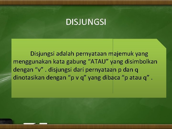 DISJUNGSI Disjungsi adalah pernyataan majemuk yang menggunakan kata gabung “ATAU” yang disimbolkan dengan “v”.