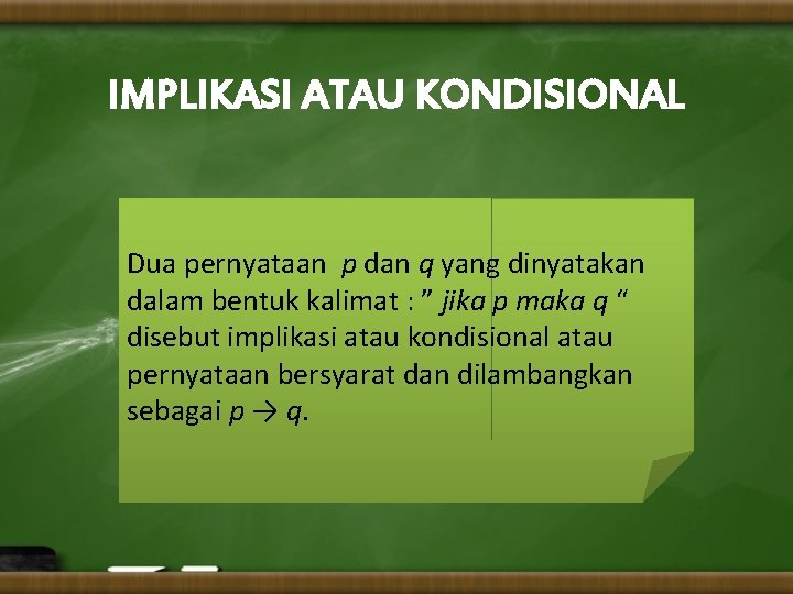 IMPLIKASI ATAU KONDISIONAL Dua pernyataan p dan q yang dinyatakan dalam bentuk kalimat :