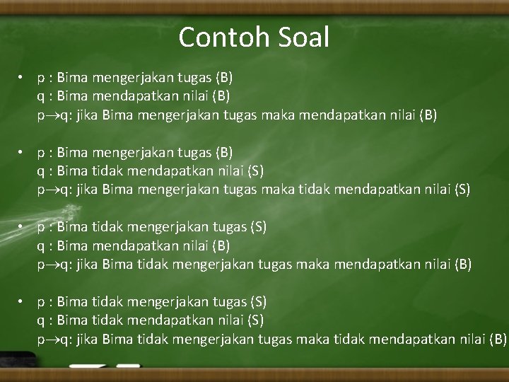 Contoh Soal • p : Bima mengerjakan tugas (B) q : Bima mendapatkan nilai