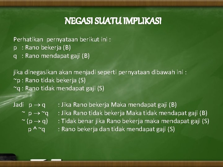 NEGASI SUATU IMPLIKASI Perhatikan pernyataan berikut ini : p : Rano bekerja (B) q