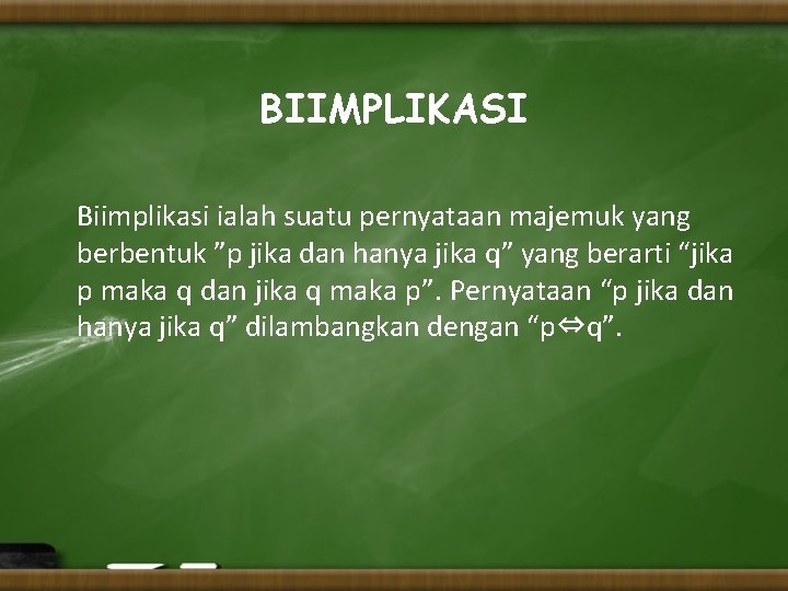 BIIMPLIKASI Biimplikasi ialah suatu pernyataan majemuk yang berbentuk ”p jika dan hanya jika q”