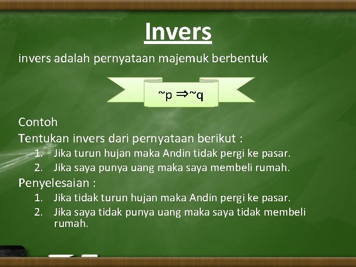 Invers invers adalah pernyataan majemuk berbentuk ~p ⇒~q Contoh Tentukan invers dari pernyataan berikut