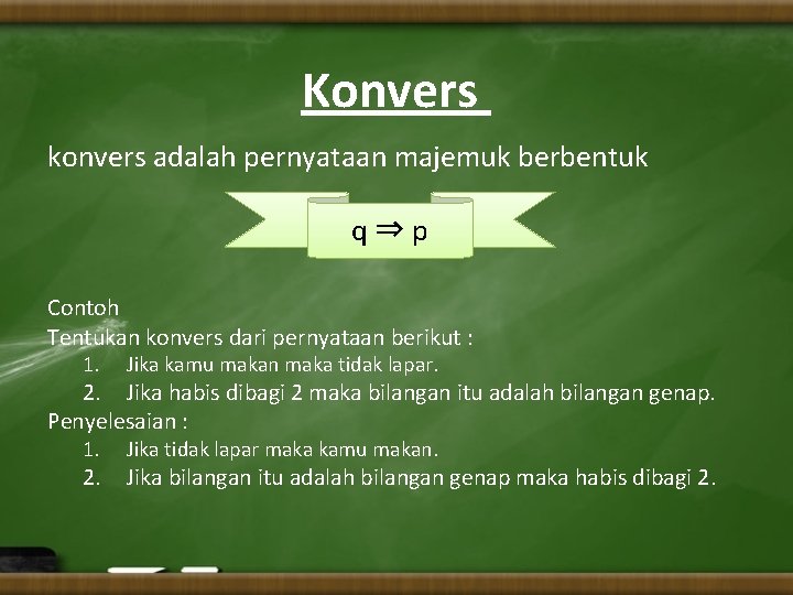 Konvers konvers adalah pernyataan majemuk berbentuk q ⇒ p Contoh Tentukan konvers dari pernyataan