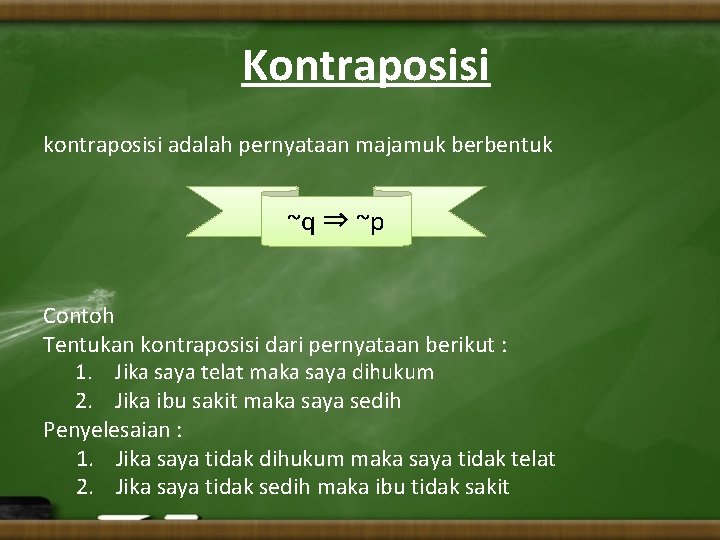 Kontraposisi kontraposisi adalah pernyataan majamuk berbentuk ~q ⇒ ~p Contoh Tentukan kontraposisi dari pernyataan