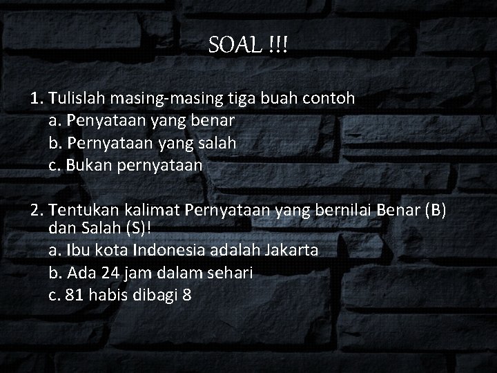 SOAL !!! 1. Tulislah masing-masing tiga buah contoh a. Penyataan yang benar b. Pernyataan