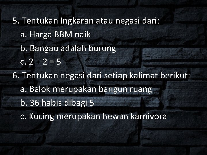 5. Tentukan Ingkaran atau negasi dari: a. Harga BBM naik b. Bangau adalah burung