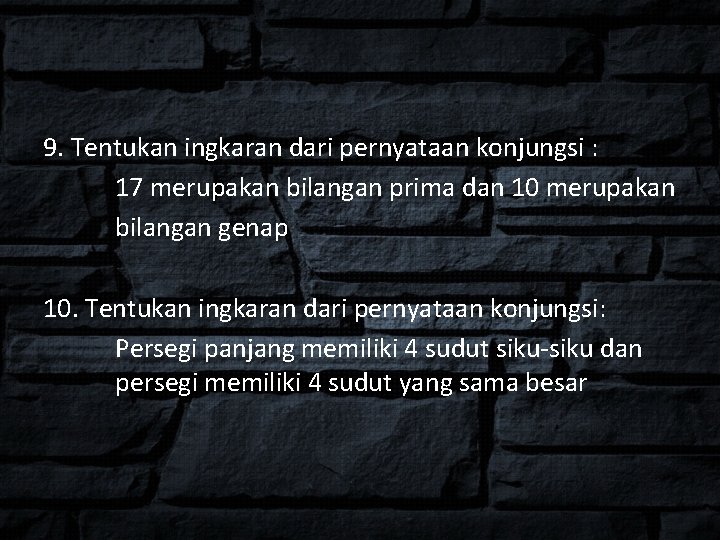9. Tentukan ingkaran dari pernyataan konjungsi : 17 merupakan bilangan prima dan 10 merupakan