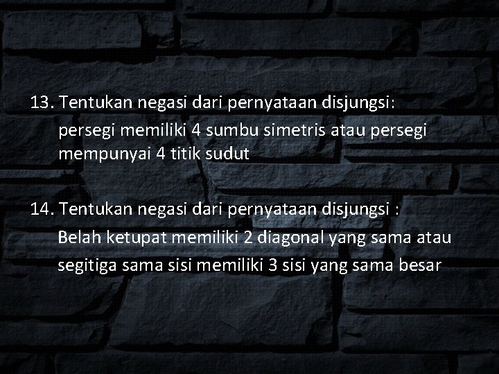 13. Tentukan negasi dari pernyataan disjungsi: persegi memiliki 4 sumbu simetris atau persegi mempunyai