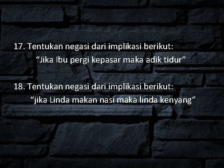 17. Tentukan negasi dari implikasi berikut: “Jika Ibu pergi kepasar maka adik tidur” 18.