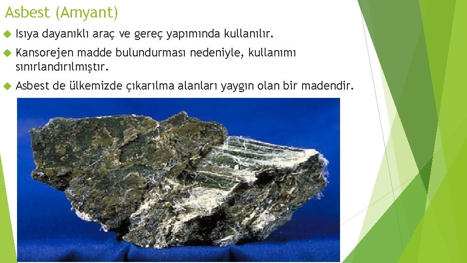 Asbest (Amyant) Isıya dayanıklı araç ve gereç yapımında kullanılır. Kansorejen madde bulundurması nedeniyle, kullanımı Asbest (Amyant) Isıya dayanıklı araç ve gereç yapımında kullanılır. Kansorejen madde bulundurması nedeniyle, kullanımı