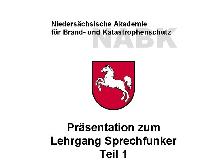 NABK Niedersächsische Akademie für Brand- und Katastrophenschutz Folie 1 Lehrgang „Sprechfunker“ Präsentation zum Lehrgang