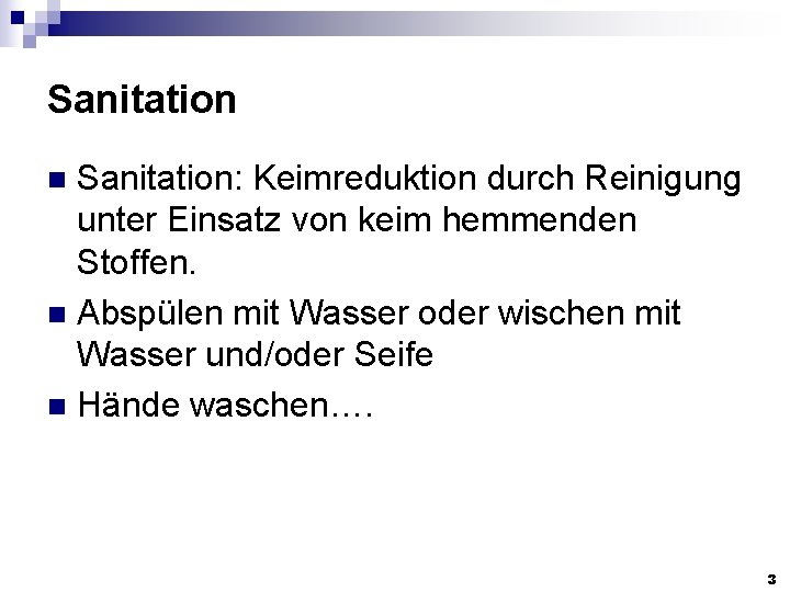 Sanitation: Keimreduktion durch Reinigung unter Einsatz von keim hemmenden Stoffen. n Abspülen mit Wasser