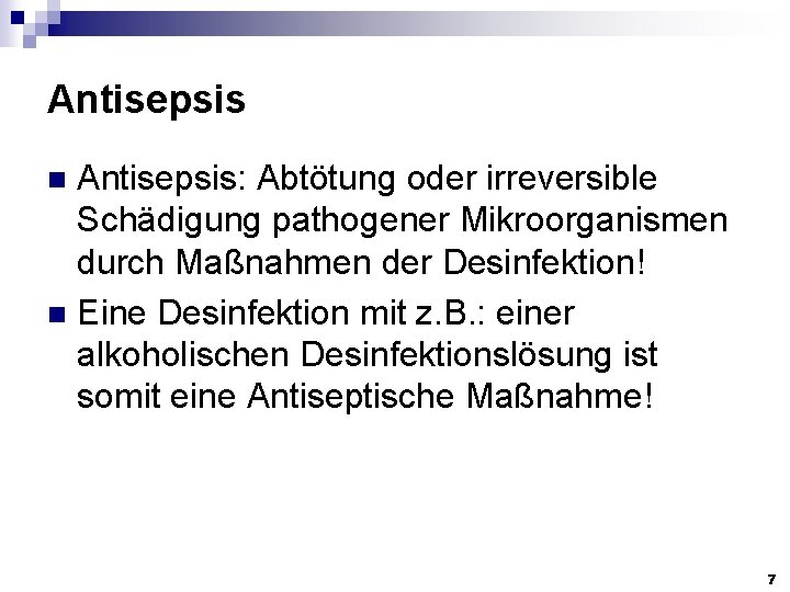 Antisepsis: Abtötung oder irreversible Schädigung pathogener Mikroorganismen durch Maßnahmen der Desinfektion! n Eine Desinfektion