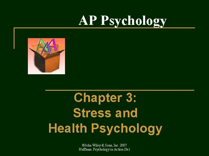 AP Psychology Chapter 3: Stress and Health Psychology ©John Wiley & Sons, Inc. 2007