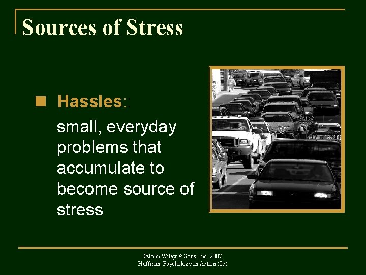 Sources of Stress n Hassles: : small, everyday problems that accumulate to become source