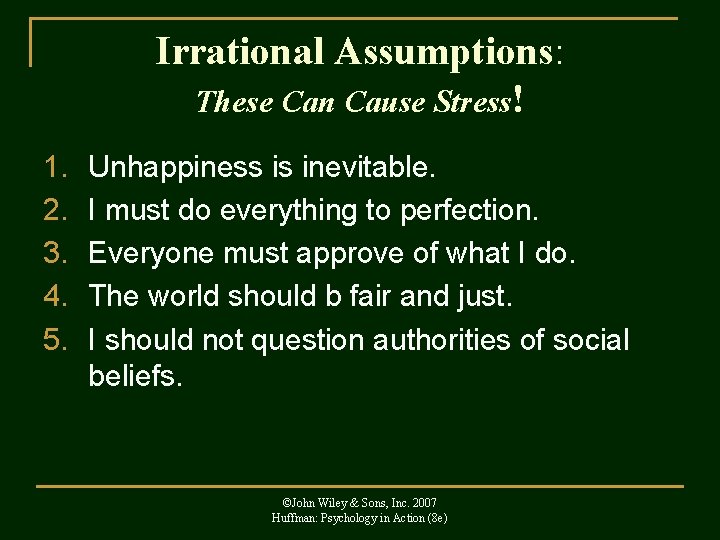 Irrational Assumptions: These Can Cause Stress! 1. 2. 3. 4. 5. Unhappiness is inevitable.