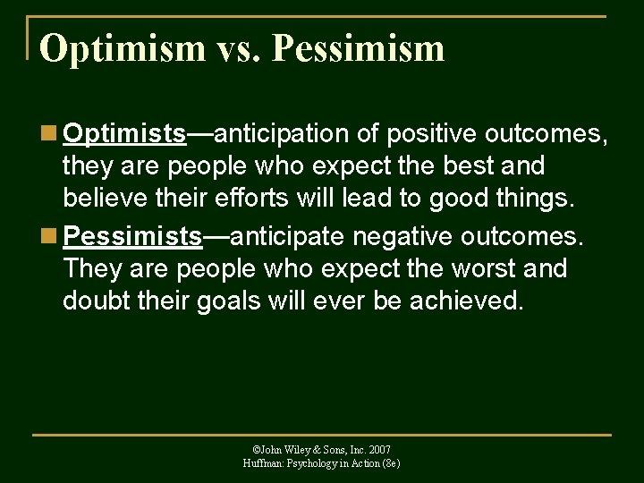 Optimism vs. Pessimism n Optimists—anticipation of positive outcomes, they are people who expect the