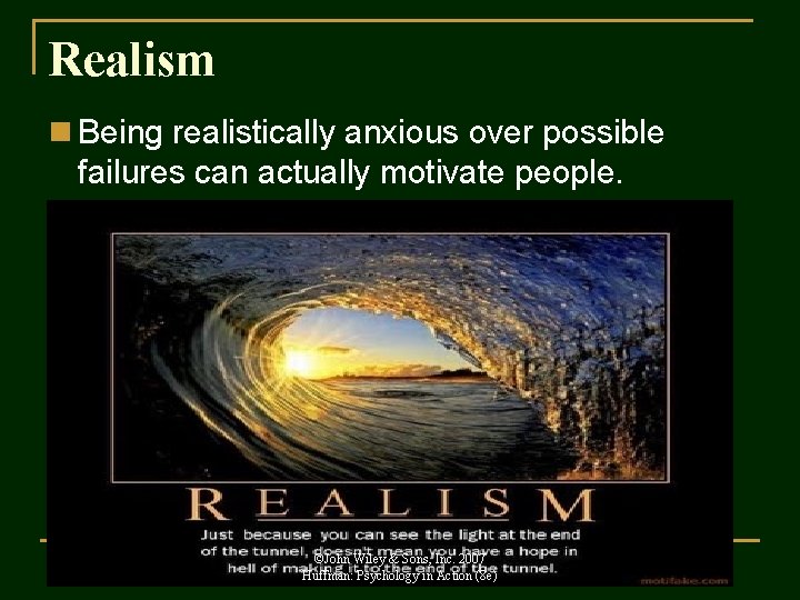 Realism n Being realistically anxious over possible failures can actually motivate people. ©John Wiley