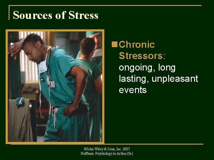 Sources of Stress n Chronic Stressors: ongoing, long lasting, unpleasant events ©John Wiley &