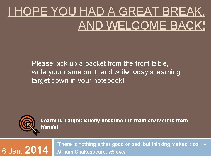 I HOPE YOU HAD A GREAT BREAK, AND WELCOME BACK! Please pick up a