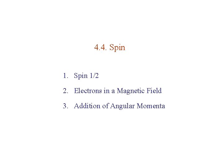 4. 4. Spin 1/2 2. Electrons in a Magnetic Field 3. Addition of Angular