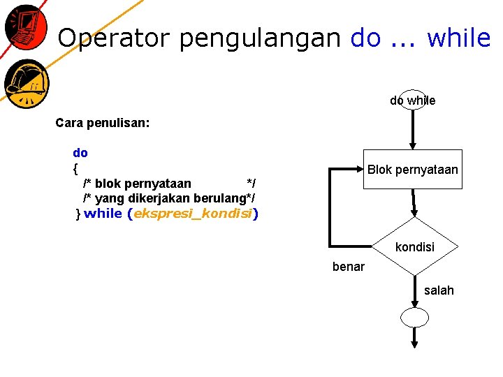 Operator pengulangan do. . . while do while Cara penulisan: do { /* blok