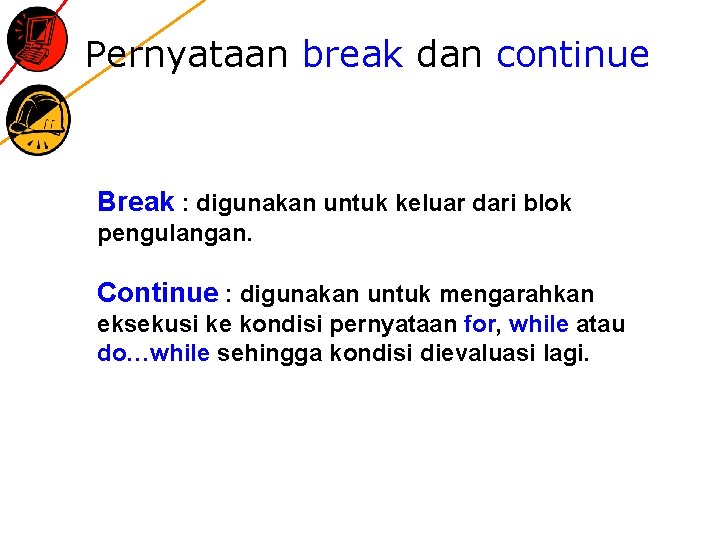 Pernyataan break dan continue Break : digunakan untuk keluar dari blok pengulangan. Continue :