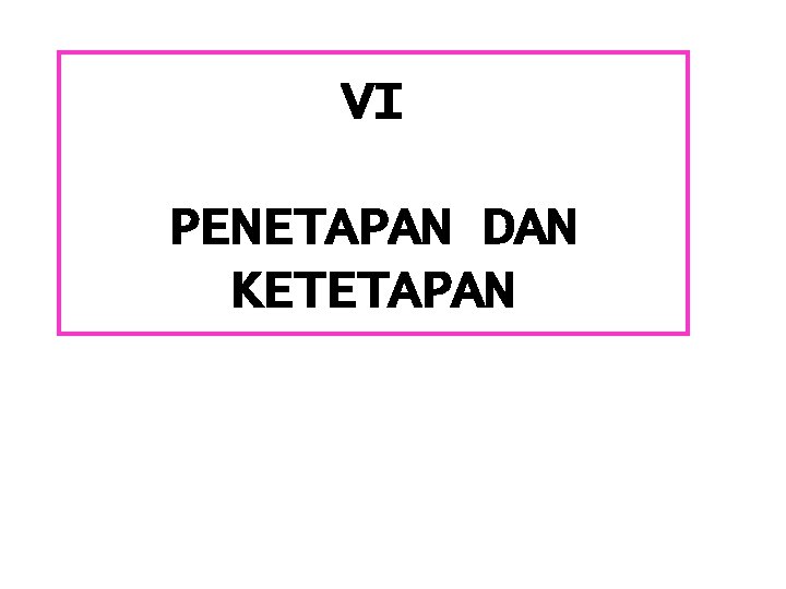 VI PENETAPAN DAN KETETAPAN 