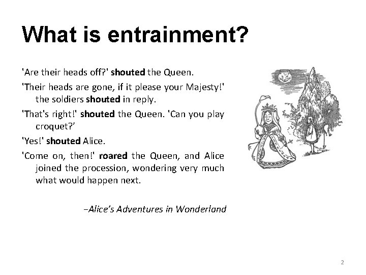 What is entrainment? 'Are their heads off? ' shouted the Queen. 'Their heads are