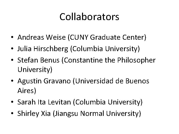 Collaborators • Andreas Weise (CUNY Graduate Center) • Julia Hirschberg (Columbia University) • Stefan