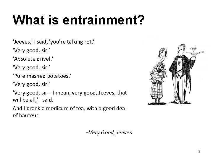 What is entrainment? 'Jeeves, ' I said, 'you're talking rot. ’ 'Very good, sir.