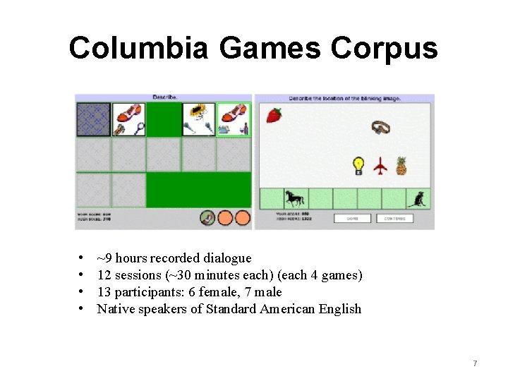 Columbia Games Corpus • • ~9 hours recorded dialogue 12 sessions (~30 minutes each)