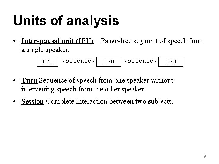 Units of analysis • Inter-pausal unit (IPU) Pause-free segment of speech from a single