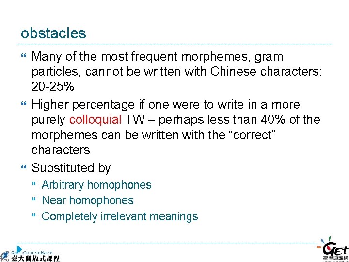 obstacles Many of the most frequent morphemes, gram particles, cannot be written with Chinese