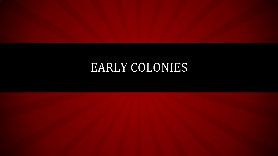 EARLY COLONIES 