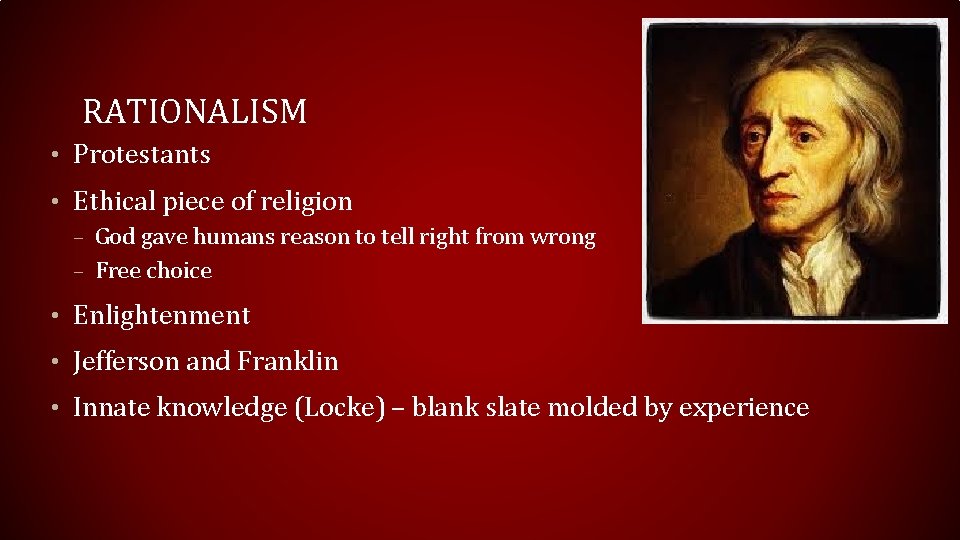 RATIONALISM • Protestants • Ethical piece of religion – God gave humans reason to